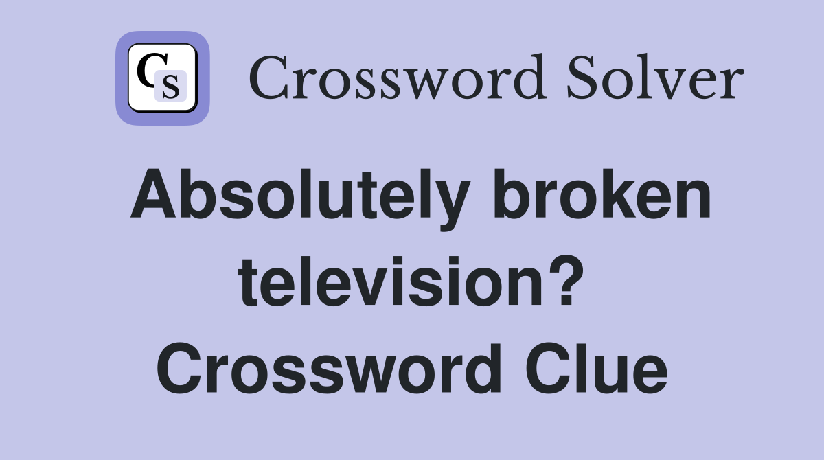 Absolutely broken television? Crossword Clue