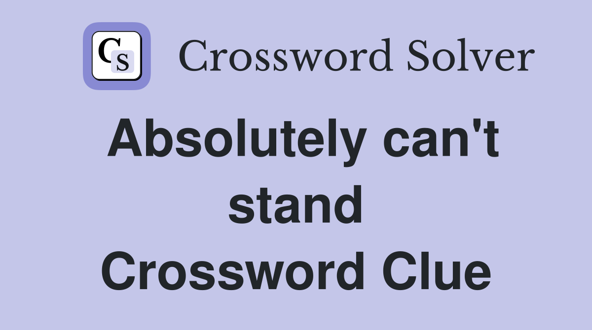 Absolutely can't stand Crossword Clue