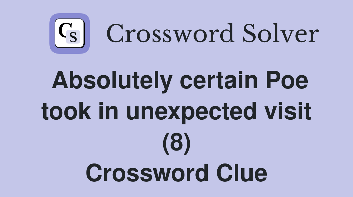 Absolutely certain Poe took in unexpected visit (8) Crossword Clue