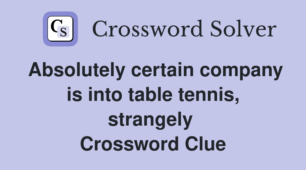 Absolutely certain company is into table tennis, strangely  Crossword Clue