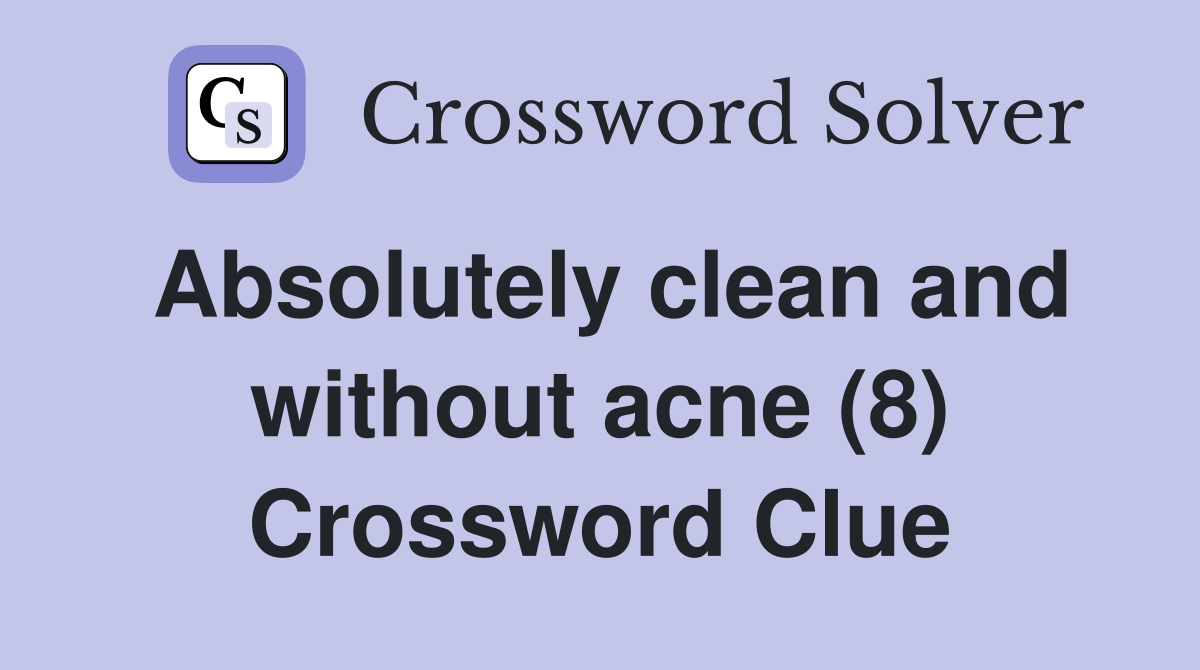 Absolutely clean and without acne (8) Crossword Clue
