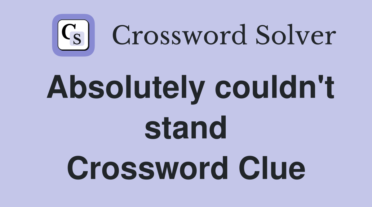 Absolutely couldn't stand Crossword Clue