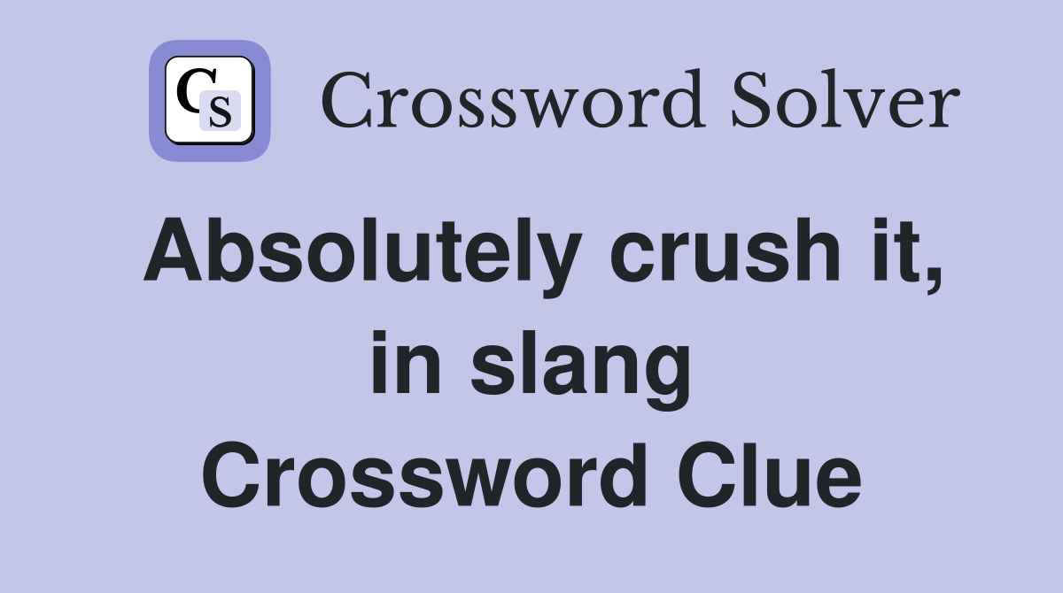 Absolutely crush it, in slang Crossword Clue
