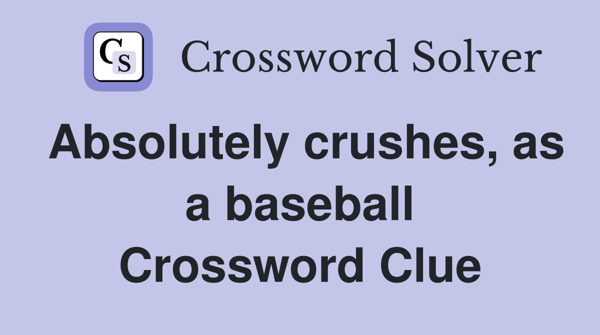 Absolutely crushes, as a baseball Crossword Clue