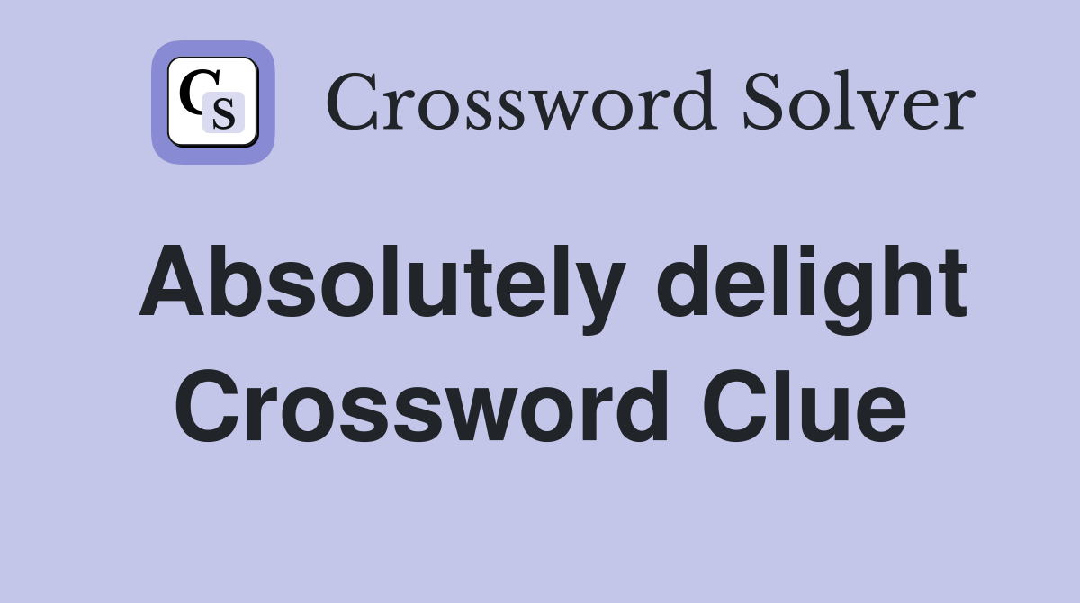 Absolutely delight Crossword Clue
