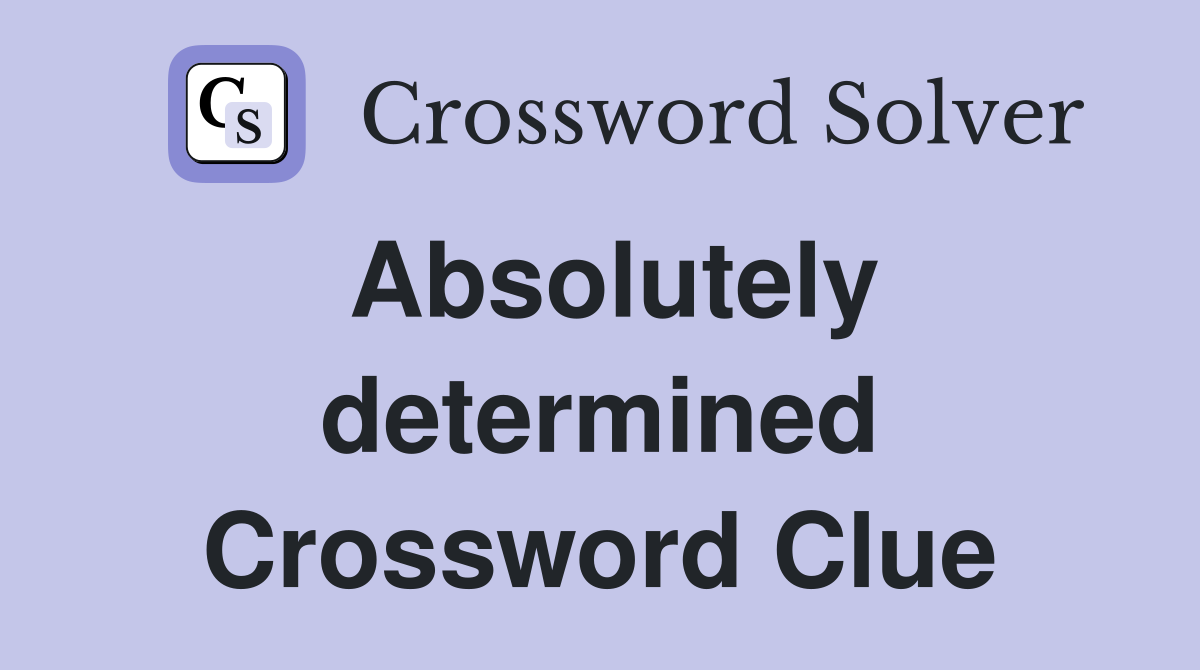 Absolutely determined Crossword Clue