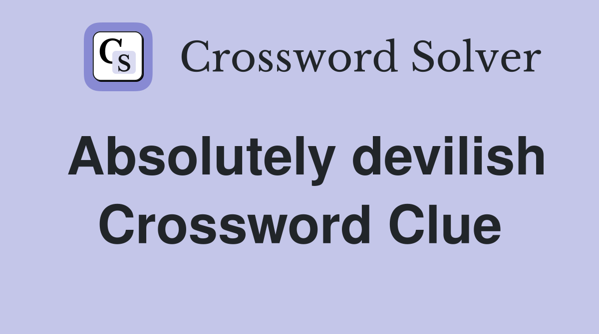 Absolutely devilish Crossword Clue