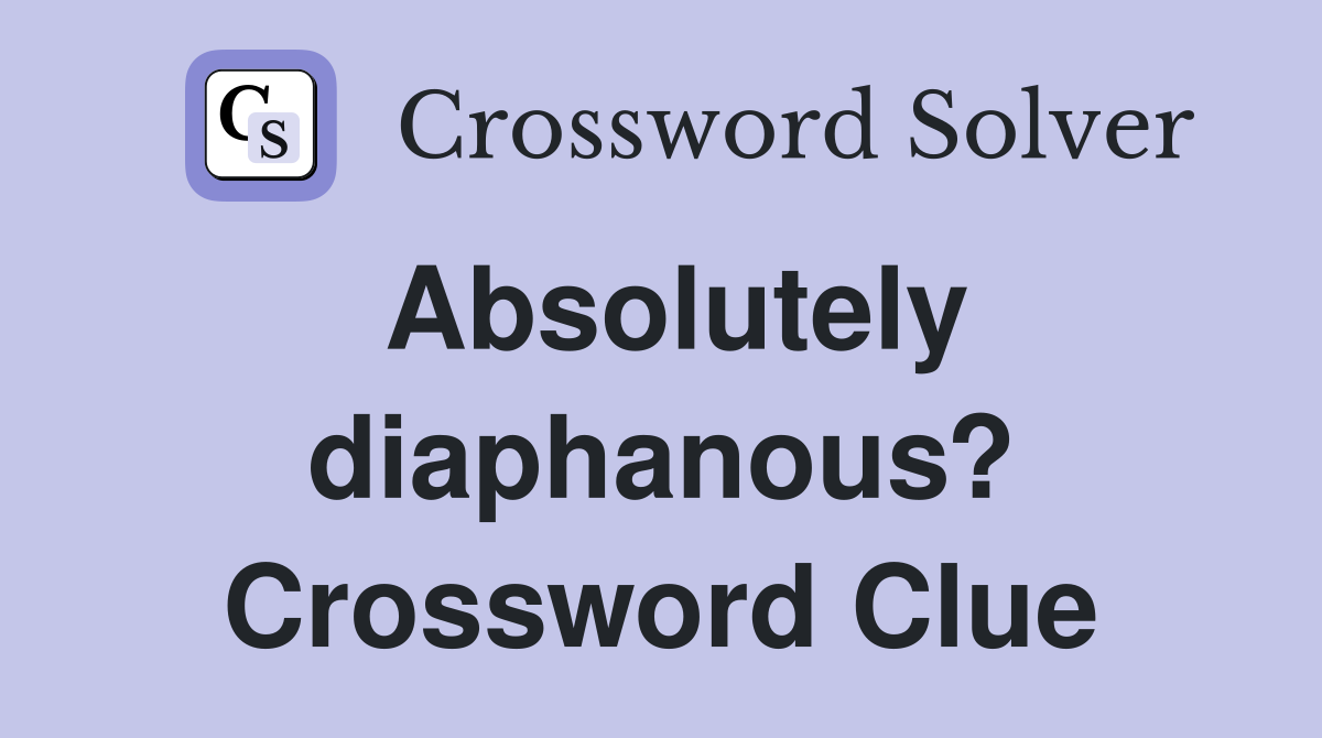 Absolutely diaphanous? Crossword Clue