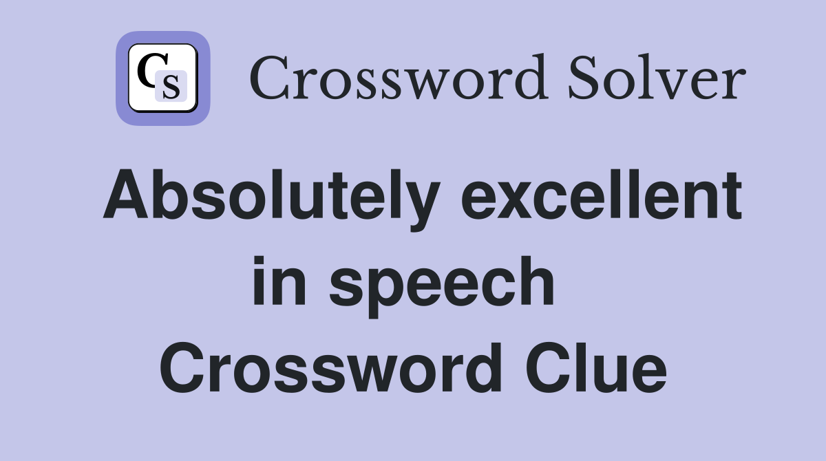 Absolutely excellent in speech  Crossword Clue