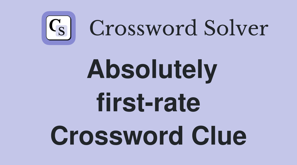 Absolutely first-rate Crossword Clue