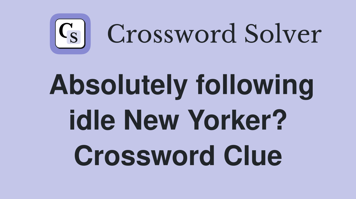 Absolutely following idle New Yorker? Crossword Clue Answers