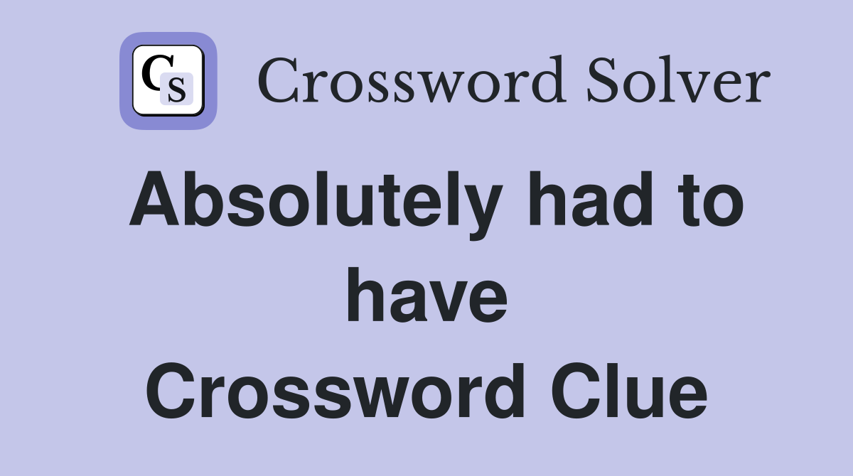 Absolutely had to have Crossword Clue