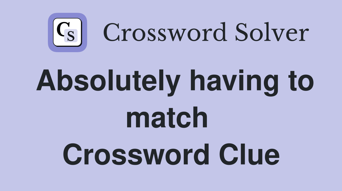 Absolutely having to match  Crossword Clue