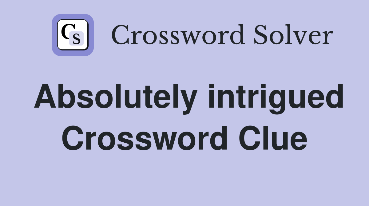 Absolutely intrigued Crossword Clue