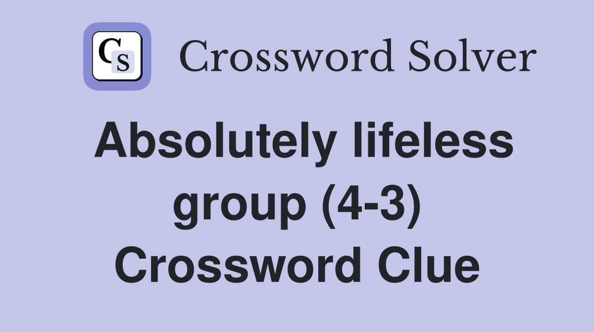 Absolutely lifeless group (4-3) Crossword Clue
