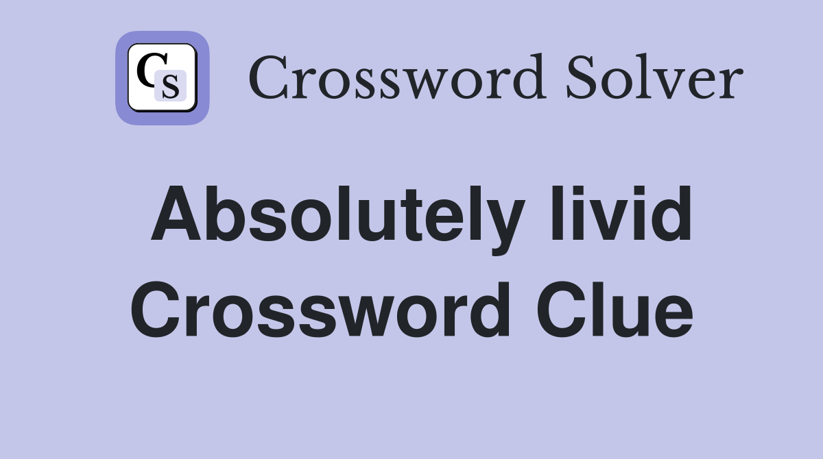 Absolutely livid Crossword Clue