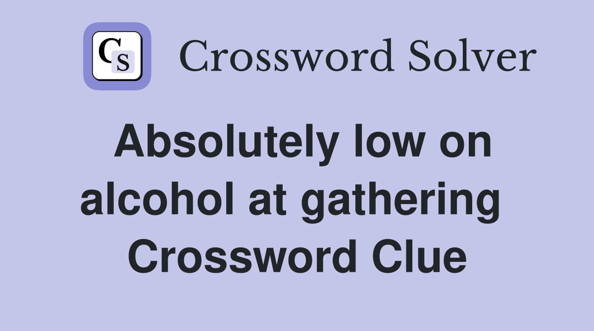 Absolutely low on alcohol at gathering  Crossword Clue