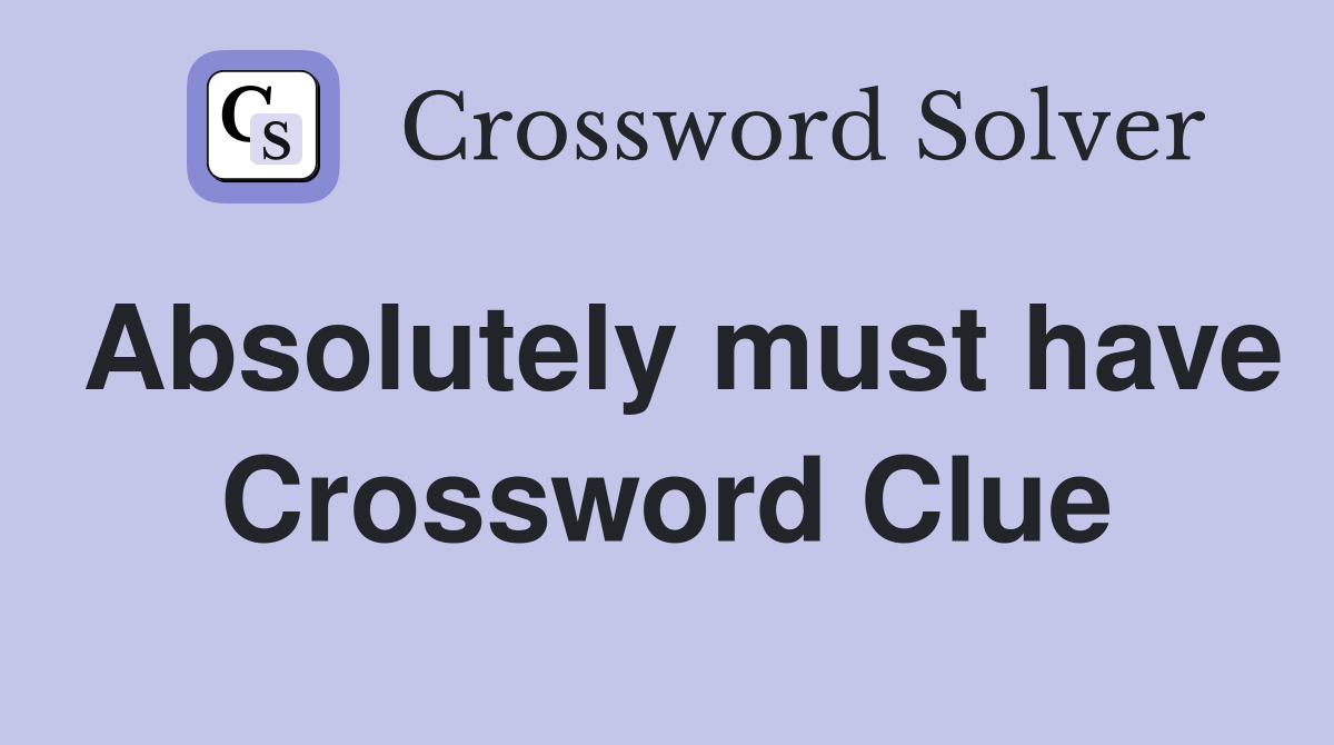 Absolutely must have Crossword Clue Answers Crossword Solver