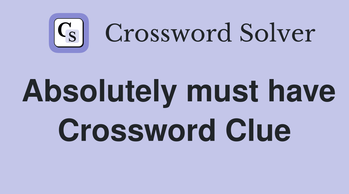Absolutely must have Crossword Clue