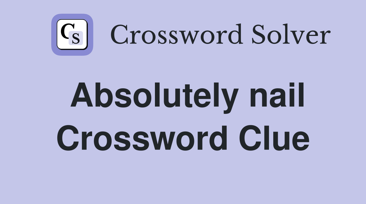 Absolutely nail Crossword Clue