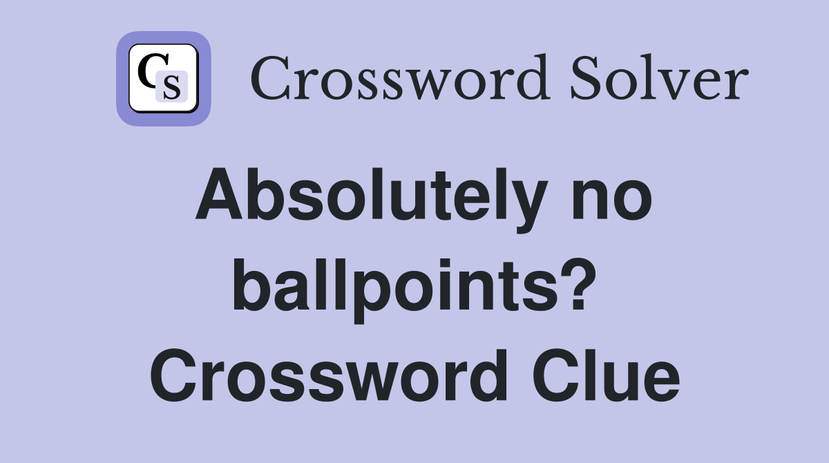 Absolutely no ballpoints? Crossword Clue