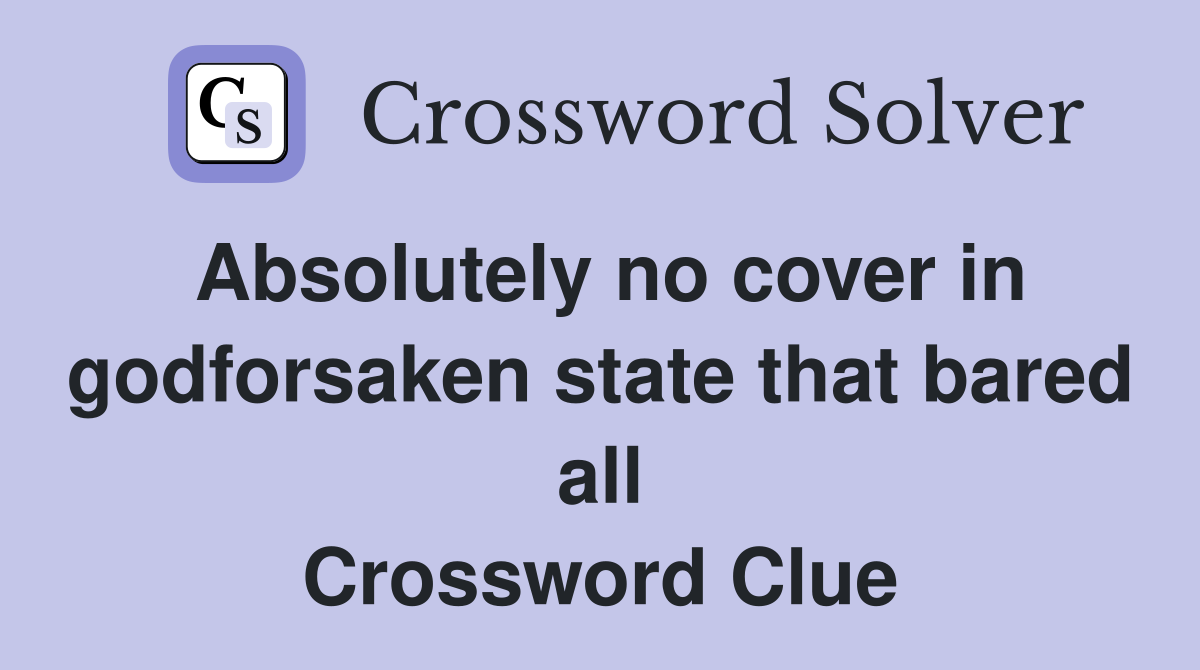Absolutely no cover in godforsaken state that bared all Crossword Clue
