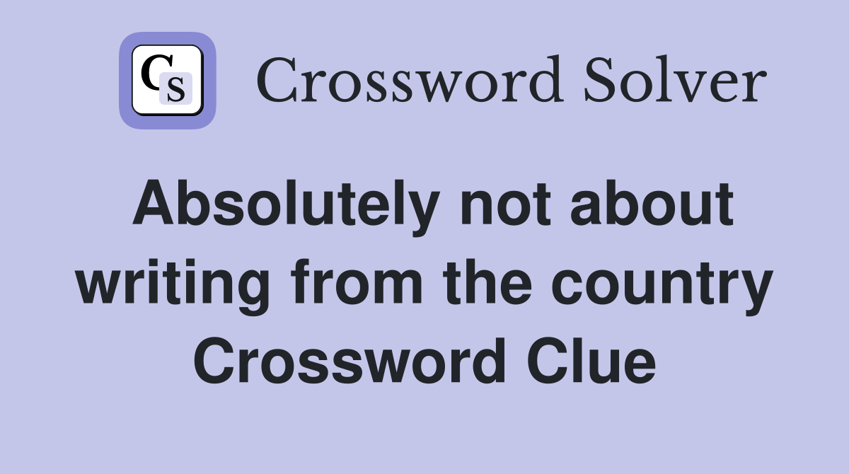 Absolutely not about writing from the country Crossword Clue