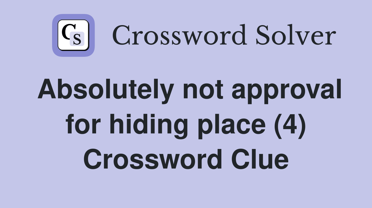 Absolutely not approval for hiding place (4) Crossword Clue