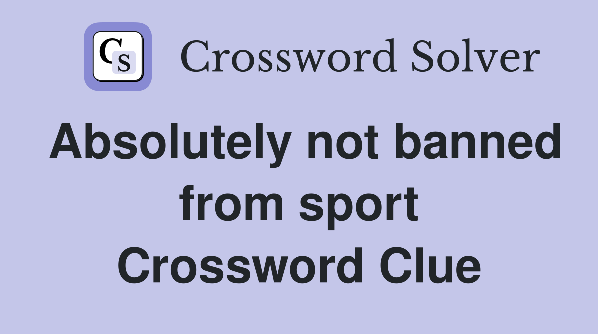 Absolutely not banned from sport Crossword Clue