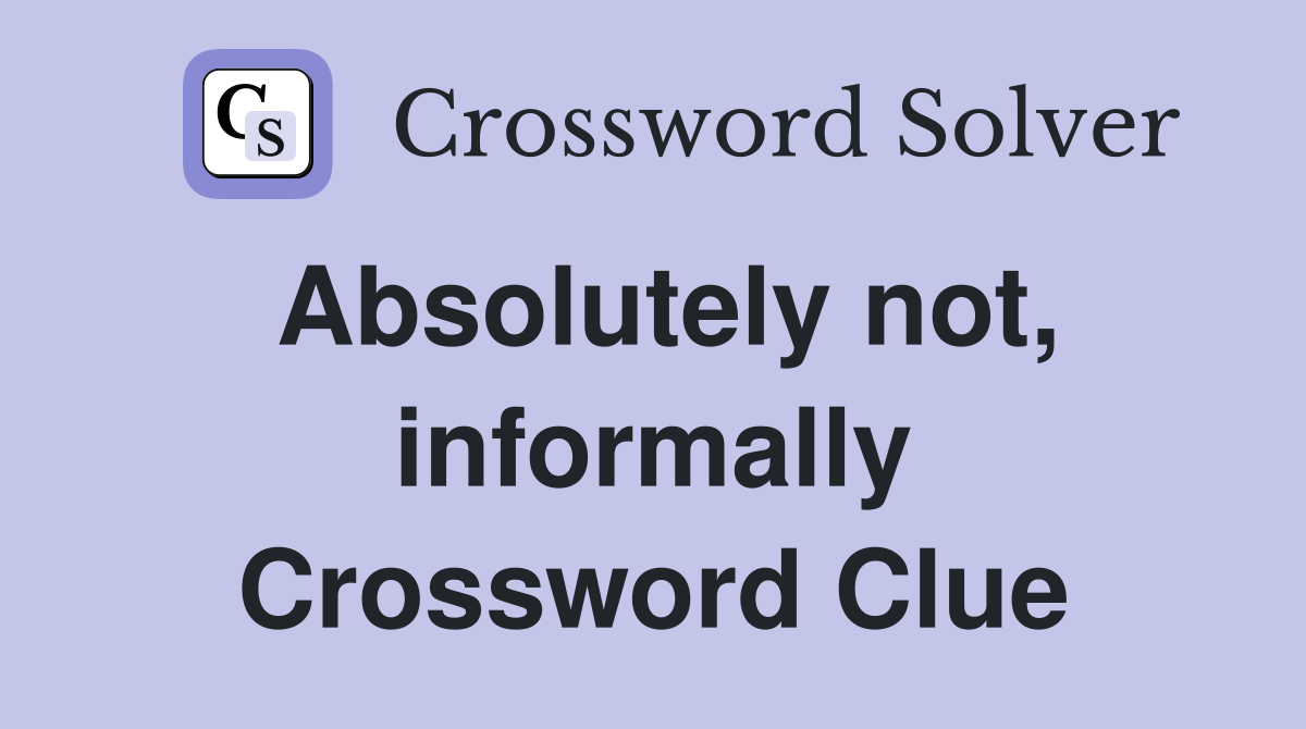 Absolutely not, informally Crossword Clue