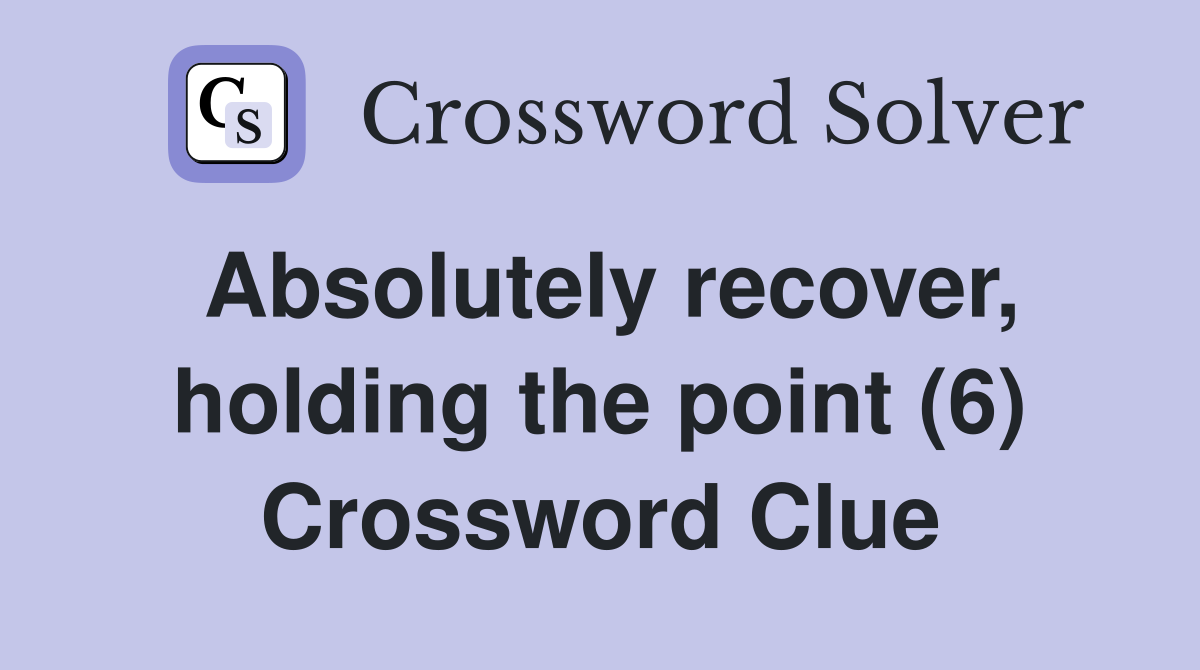 Absolutely recover, holding the point (6) Crossword Clue