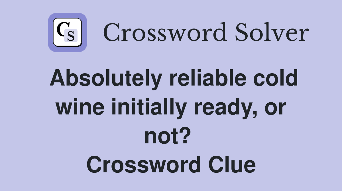 Absolutely reliable cold wine initially ready, or not?  Crossword Clue