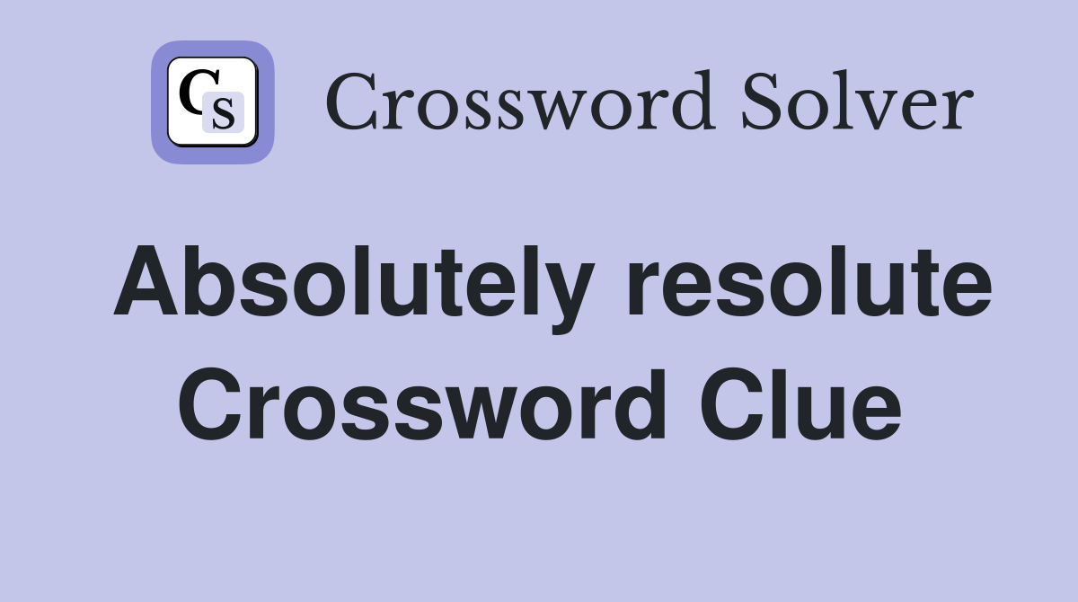 Absolutely resolute Crossword Clue