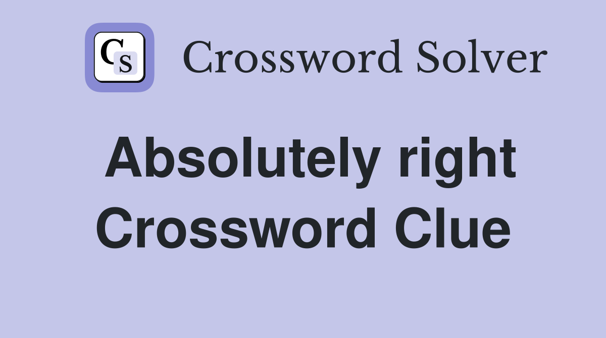Absolutely right Crossword Clue
