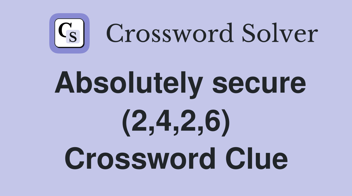 Absolutely secure (2,4,2,6) Crossword Clue