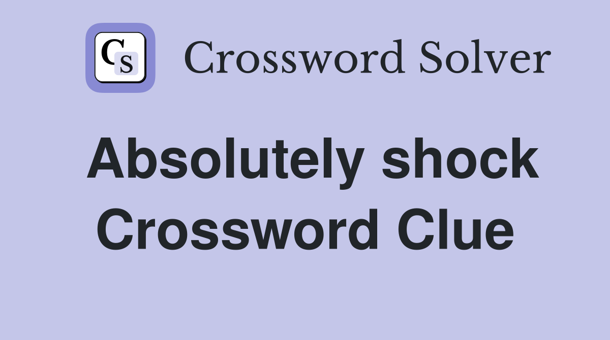 Absolutely shock Crossword Clue