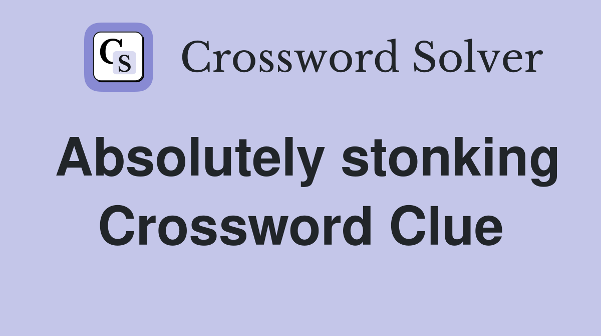 Absolutely stonking Crossword Clue