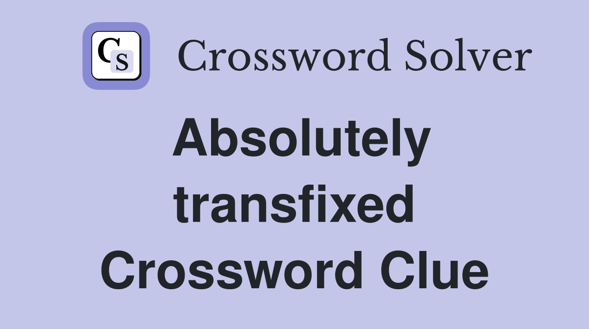 Absolutely transfixed Crossword Clue