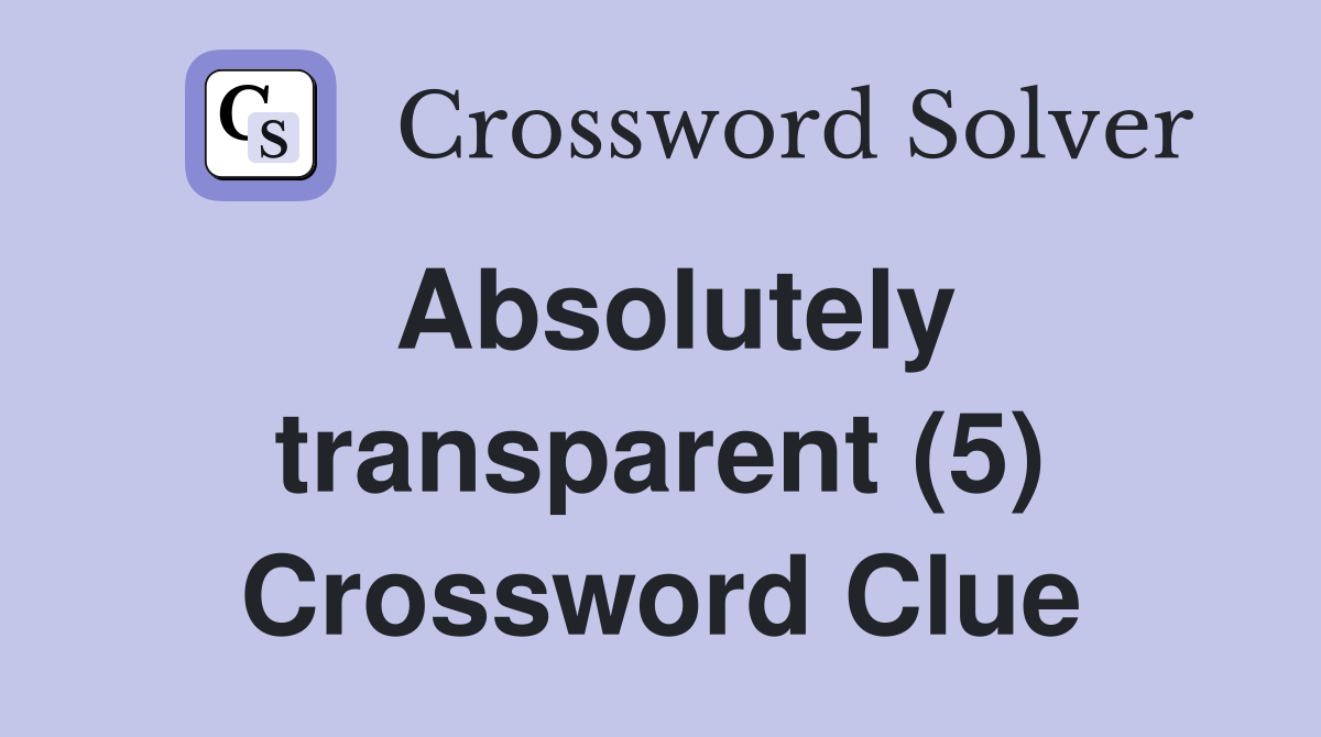 Absolutely transparent (5) Crossword Clue