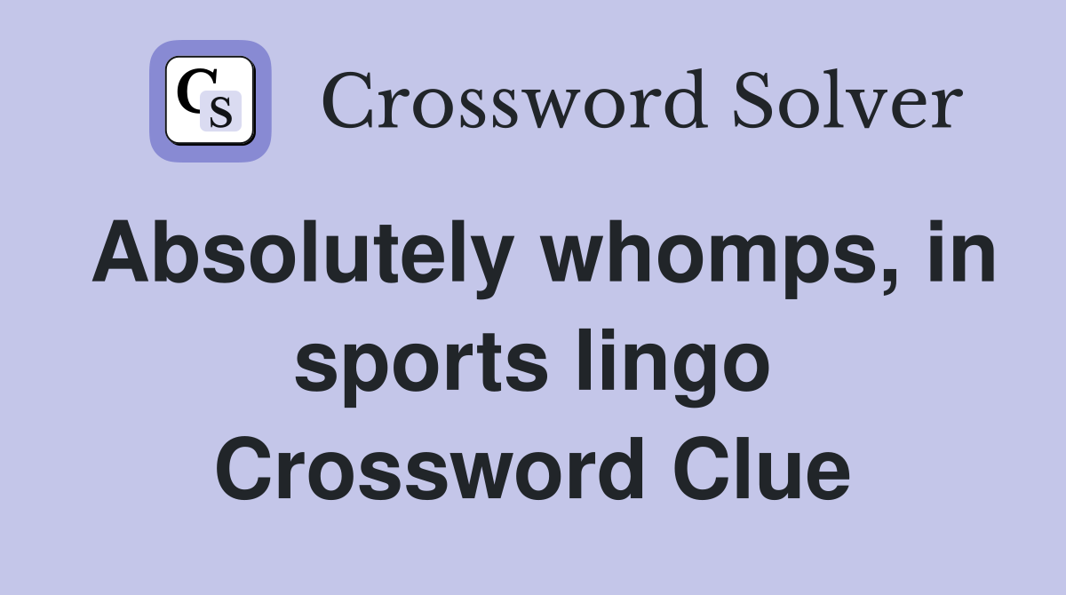 Absolutely whomps, in sports lingo Crossword Clue