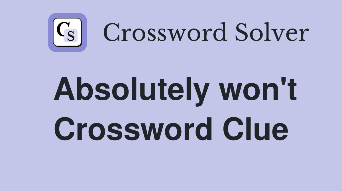 Absolutely won't Crossword Clue