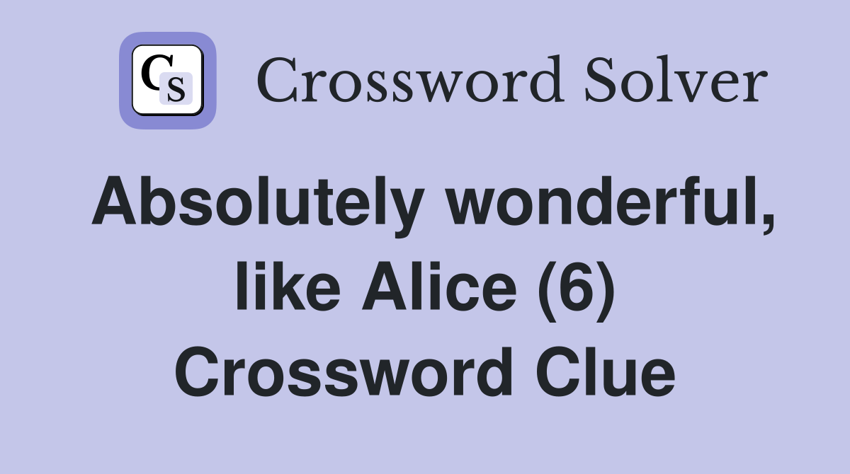 Absolutely wonderful, like Alice (6) Crossword Clue