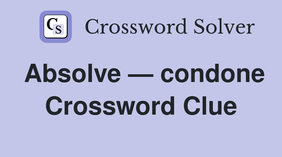 Absolve — condone Crossword Clue