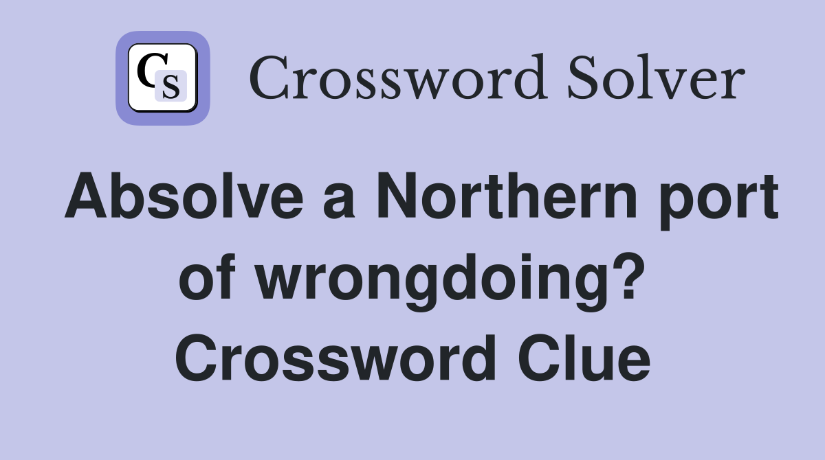 Absolve a Northern port of wrongdoing? Crossword Clue