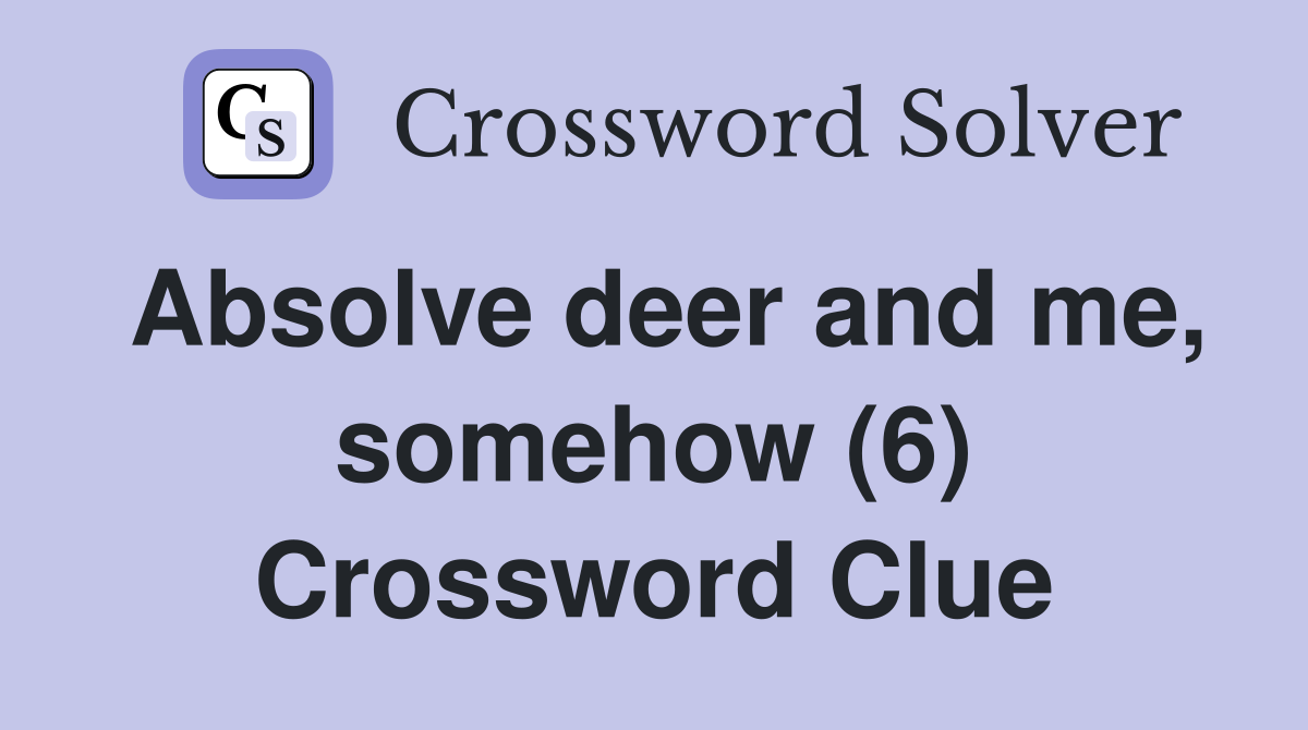 Absolve deer and me, somehow (6) Crossword Clue