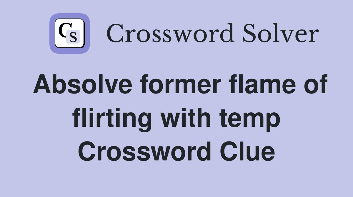 Absolve former flame of flirting with temp Crossword Clue