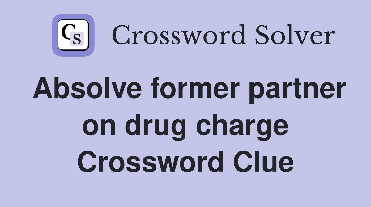 Absolve former partner on drug charge Crossword Clue