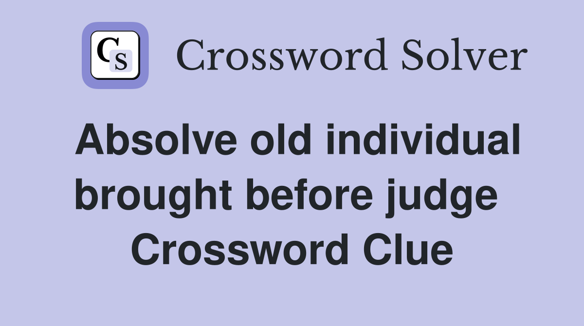 Absolve old individual brought before judge  Crossword Clue