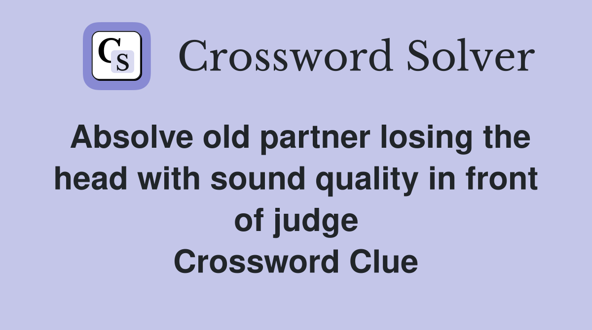 Absolve old partner losing the head with sound quality in front of judge Crossword Clue