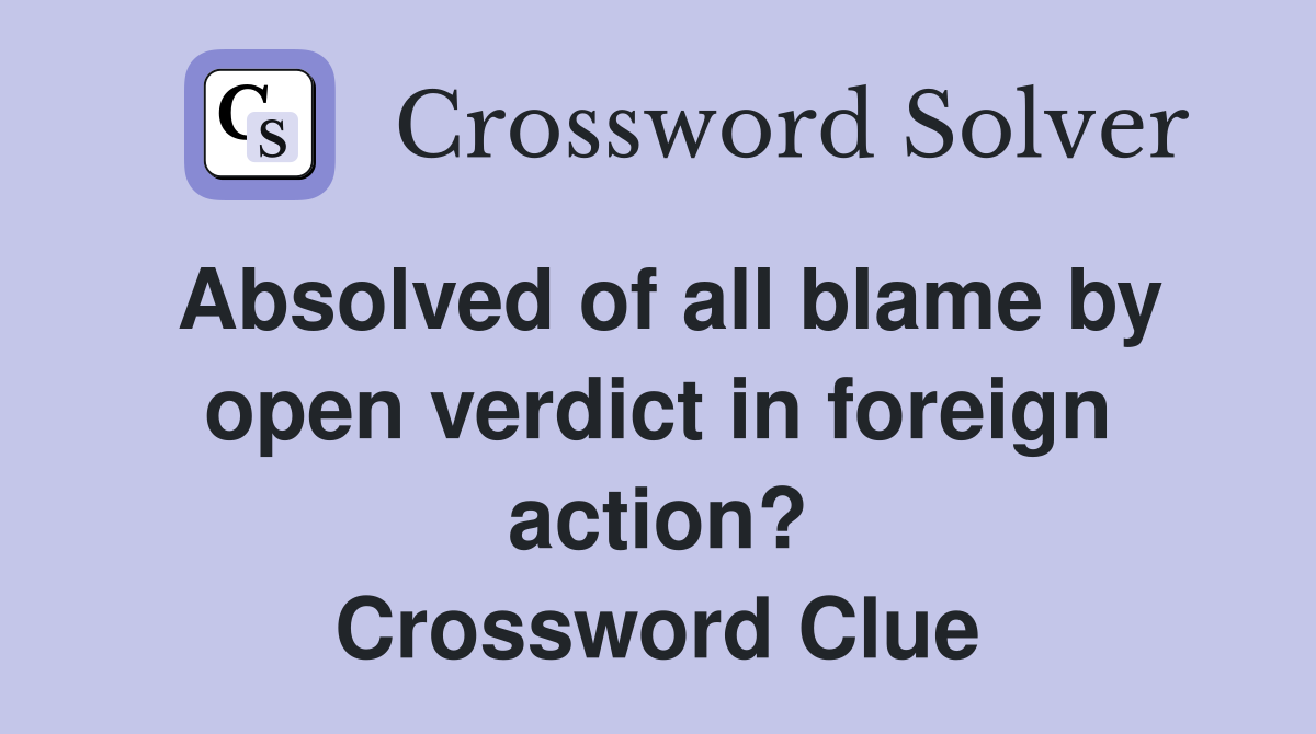 Absolved of all blame by open verdict in foreign action? Crossword Clue